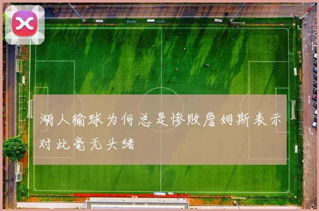 湖人输球为何总是惨败詹姆斯表示对此毫无头绪